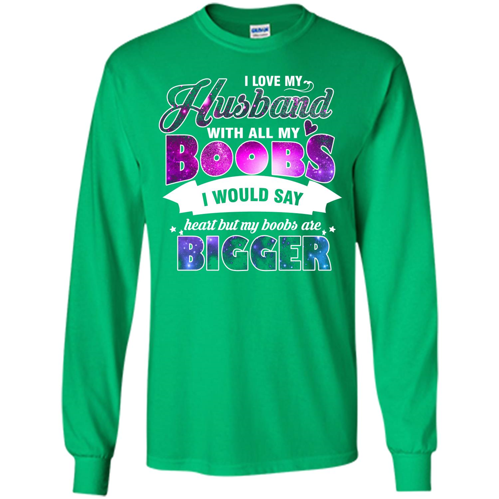 Husband T-shirt I Love My Husband With All My Boobs I Would Say Heart But My Boobs Are Irish Green