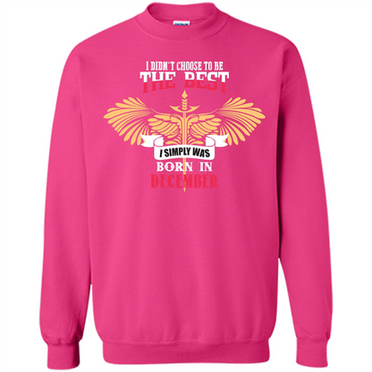 December. I Didnäó»t Choose To Be The Best I Simply Was Born In December T-shirt Heliconia