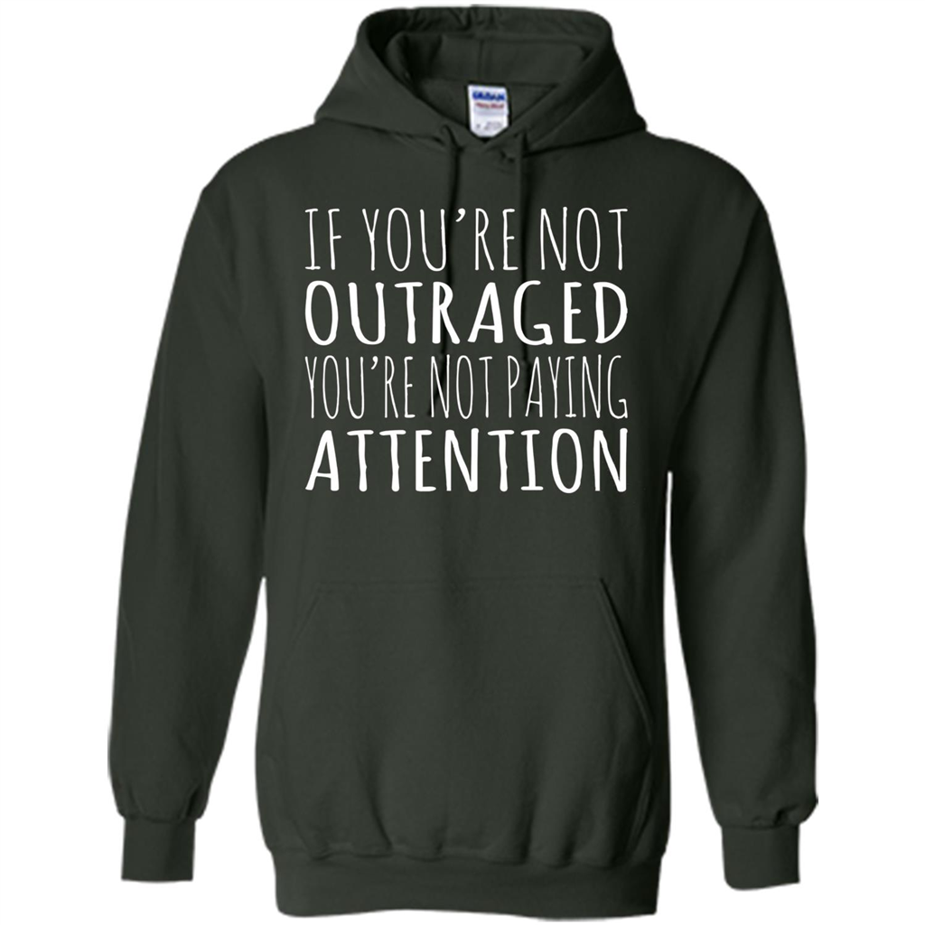 If You're Not Outraged You're Not Paying Attention T-shirt Forest Green