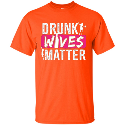 Drunk Wives Matter Funny Alcohol For Drinking Wife T-shirt Orange