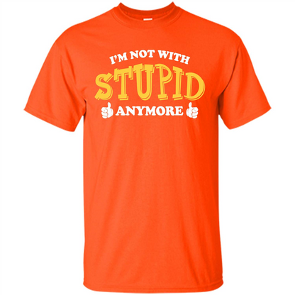 I'm Not With Stupid Anymore T-shirt Orange