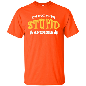 I'm Not With Stupid Anymore T-shirt
