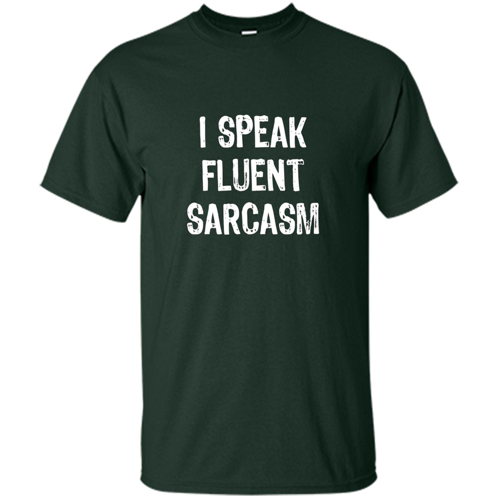 I Speak Fluent Sarcasm - Sarcastic Funny T-shirt Forest Green