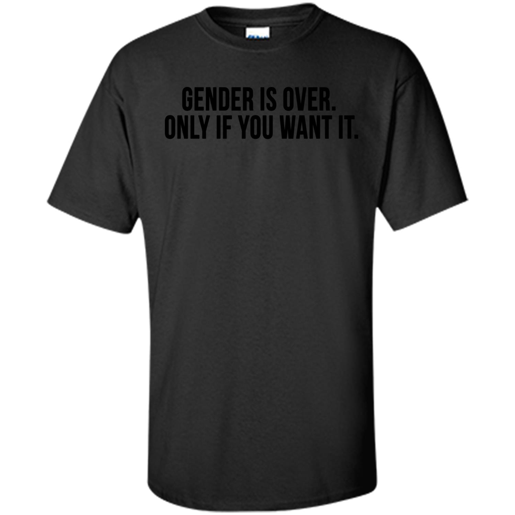 Gender Is Over Only If You Want It T-Shirt Black