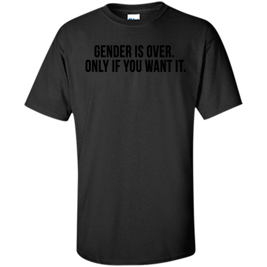 Gender Is Over Only If You Want It T-Shirt Black