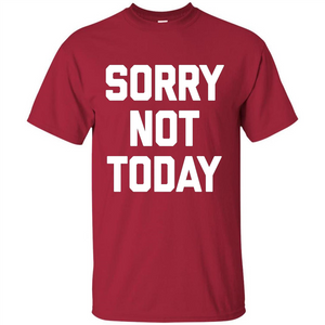 Sorry Not Today T-Shirt Funny Saying Sarcastic Novelty Cute