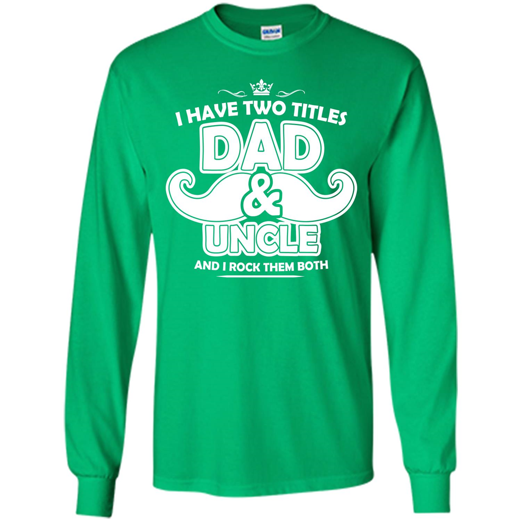 Daddy T-shirt I Have Two Titles Dad _ Uncle And I Rock Them Both Irish Green
