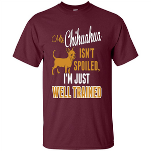 My Chihuahua Isn't Spoiled I';m Just Well Trained T-shirt