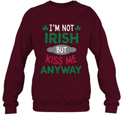 Im Not Irish But Kiss Me Anyway Saint Patricks Day Shirt Sweatshirt Maroon