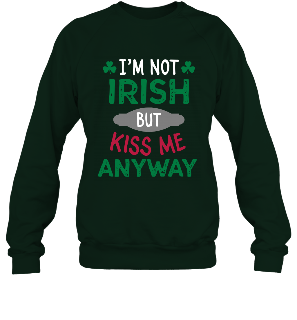 Im Not Irish But Kiss Me Anyway Saint Patricks Day Shirt Sweatshirt Forest