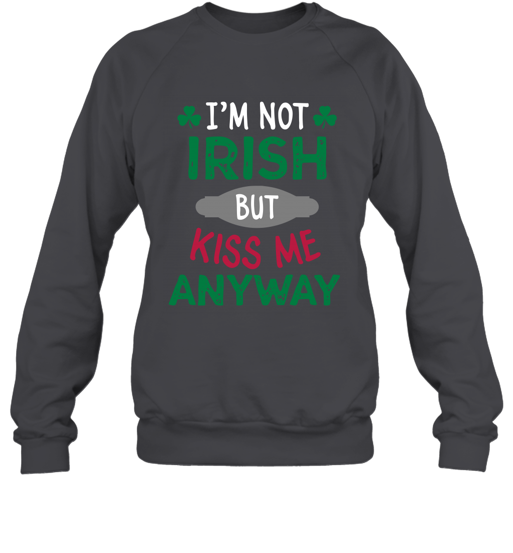 Im Not Irish But Kiss Me Anyway Saint Patricks Day Shirt Sweatshirt Dark Heather