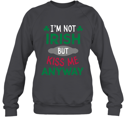 Im Not Irish But Kiss Me Anyway Saint Patricks Day Shirt Sweatshirt Dark Heather