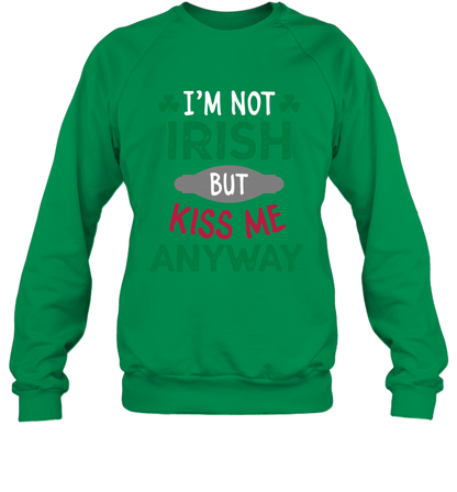 Im Not Irish But Kiss Me Anyway Saint Patricks Day Shirt Sweatshirt Irish Green