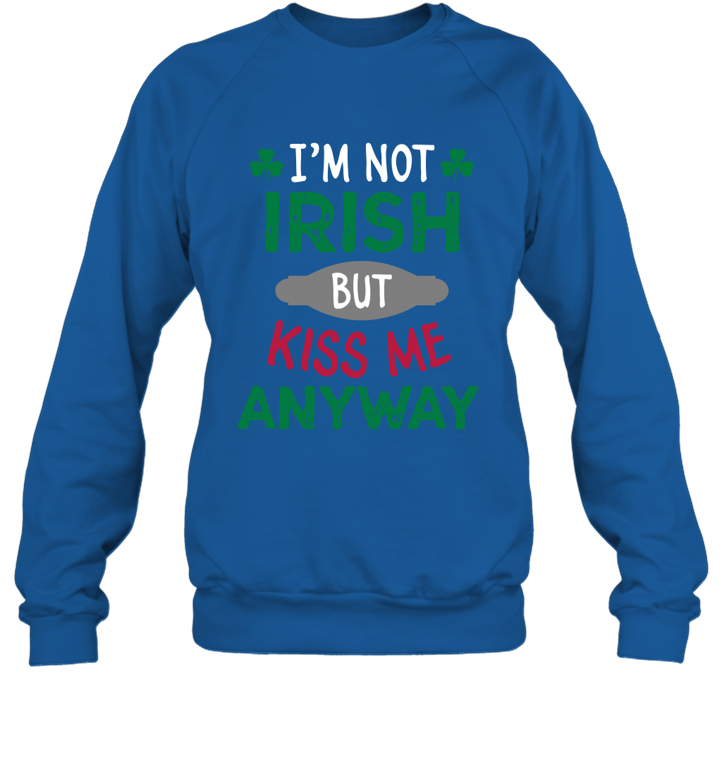 Im Not Irish But Kiss Me Anyway Saint Patricks Day Shirt Sweatshirt Royal