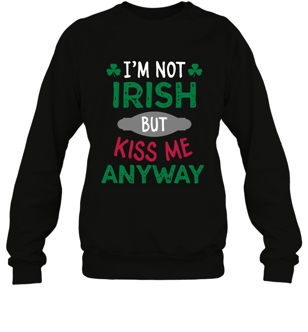 Im Not Irish But Kiss Me Anyway Saint Patricks Day Shirt Sweatshirt Black