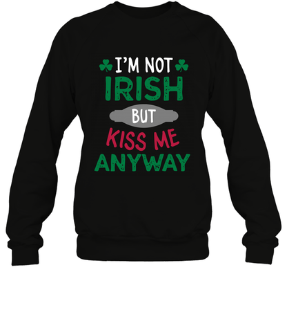 Im Not Irish But Kiss Me Anyway Saint Patricks Day Shirt Sweatshirt Black
