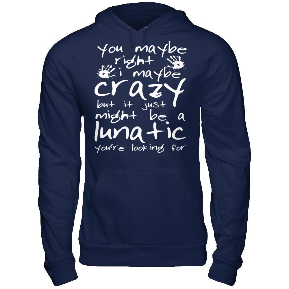 You Maybe Right, I Maybe Crazy But It Just Might Be A Lunatic You're Looking For Gildan - Pullover Hoodie Navy