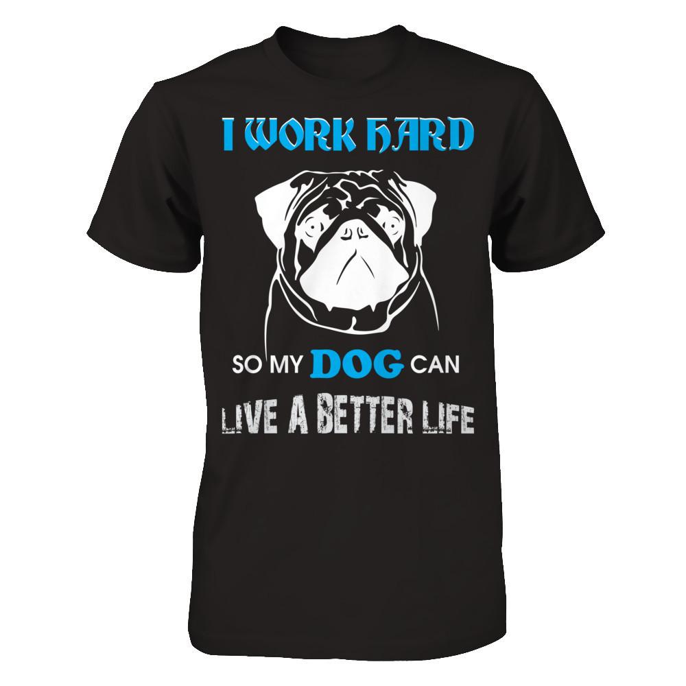 I Work Hard So My Dog Can Live A Better Life T-shirt Gildan - Short Sleeve Tee Black