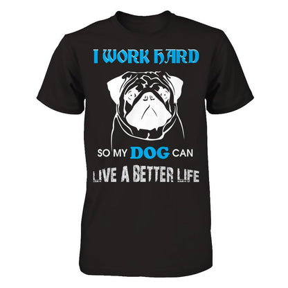 I Work Hard So My Dog Can Live A Better Life T-shirt Gildan - Short Sleeve Tee Black