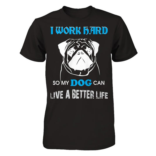 I Work Hard So My Dog Can Live A Better Life T-shirt Gildan - Short Sleeve Tee Black