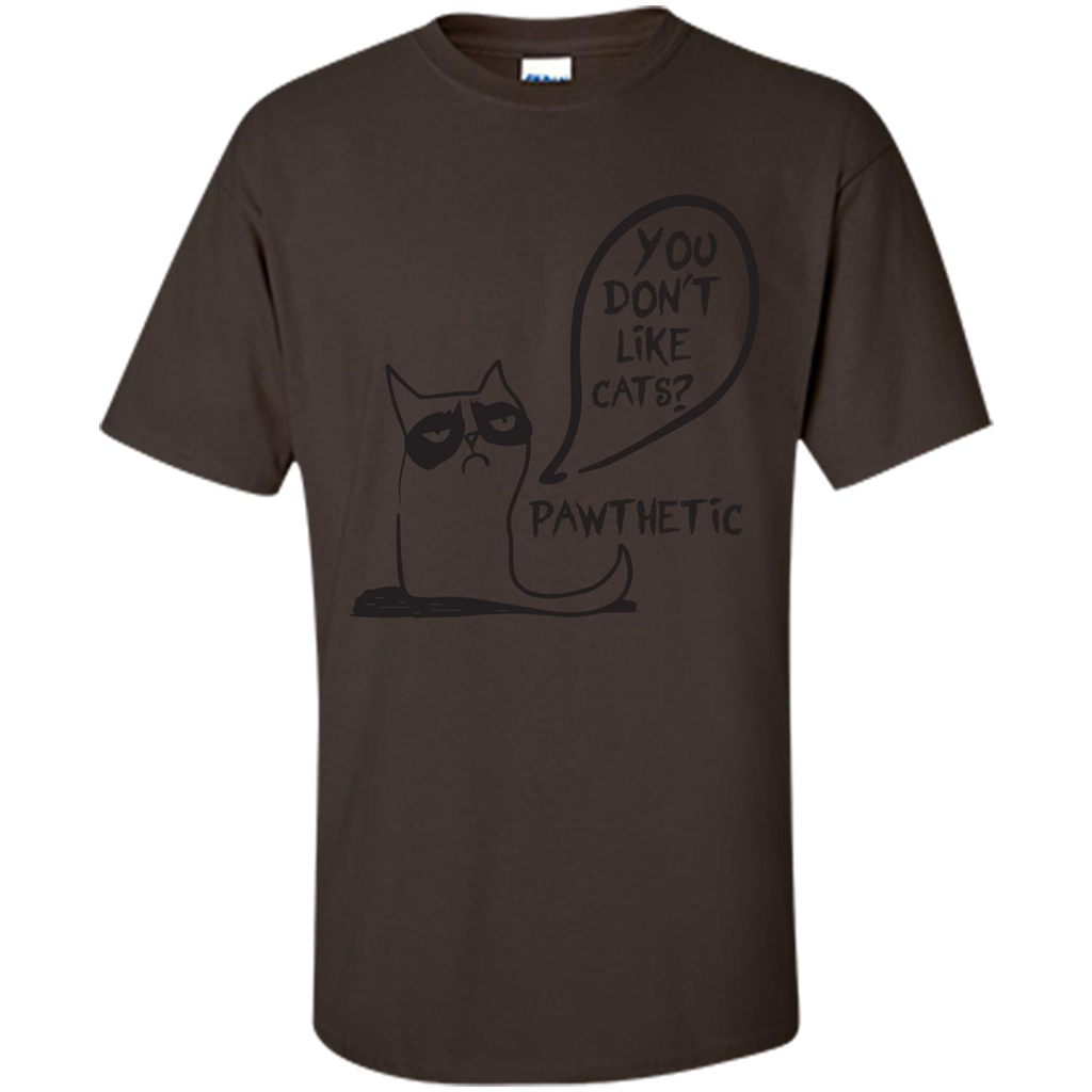 Cat Lover. You Donäó»t Like Cats. Pawthetic T-shirt Dark Chocolate