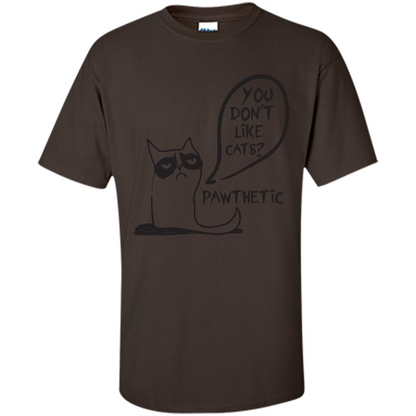 Cat Lover. You Donäó»t Like Cats. Pawthetic T-shirt Dark Chocolate