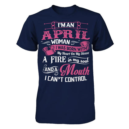 I Am An April Woman I Was Born With My Heart On My Sleeve A Fire In My Soul And A Mouth I Canäó»t Control T-shirt Gildan - Short Sleeve Tee Navy