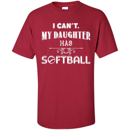 Softball Daughter T-shirt I Can‰۪t. My Daughter Has Softball Cardinal