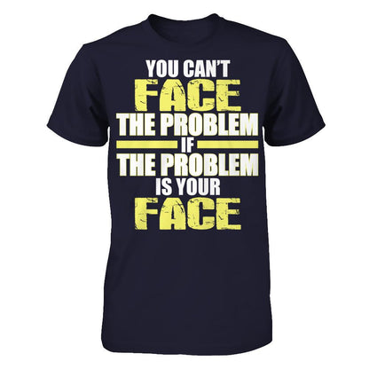 You Can't Face The Problem If The Problem Is Your Face Next Level - Unisex Fitted Tee Midnight Navy