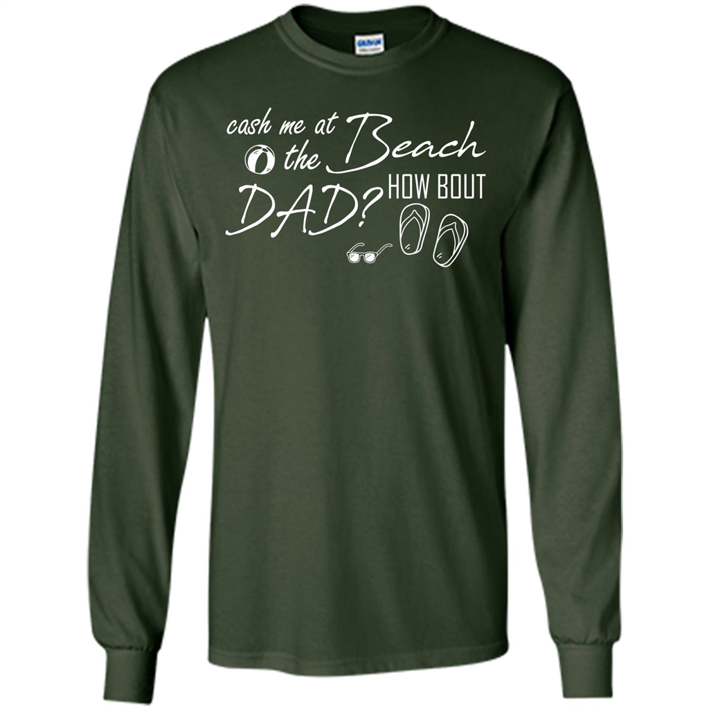 Fathers Day T-shirt Cash Me At The Beach How Bout Dad Forest Green