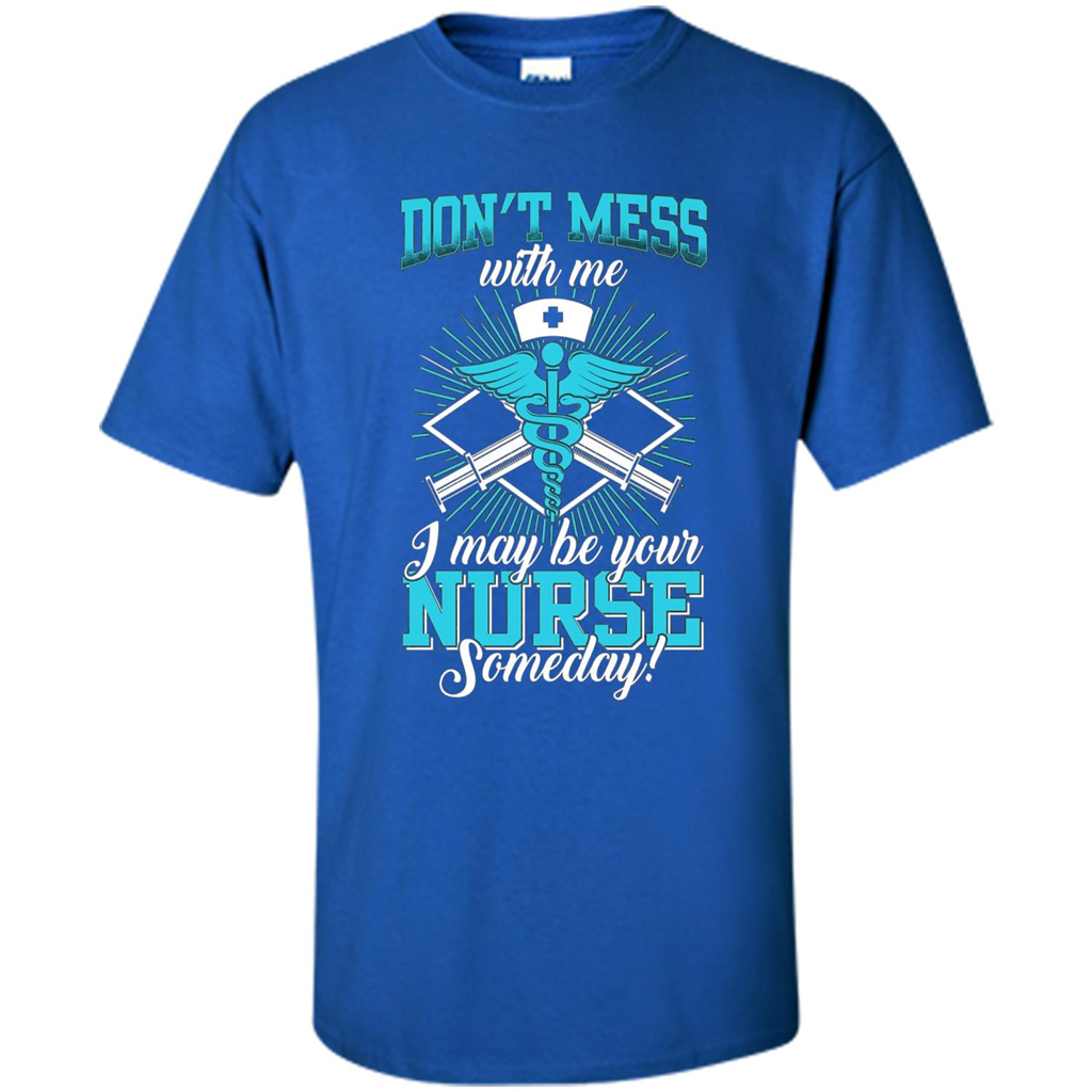 Nursing T-shirt Don't Mess With Me I May Be Your Nurse Someday Royal