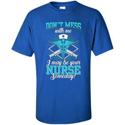 Nursing T-shirt Don't Mess With Me I May Be Your Nurse Someday Royal
