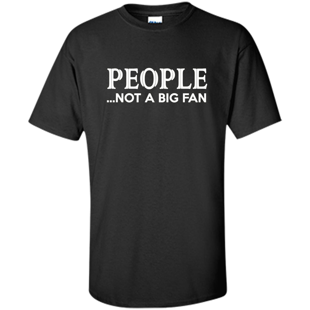 People Not a Big Fan shirt Funny Graphic T-shirt Black