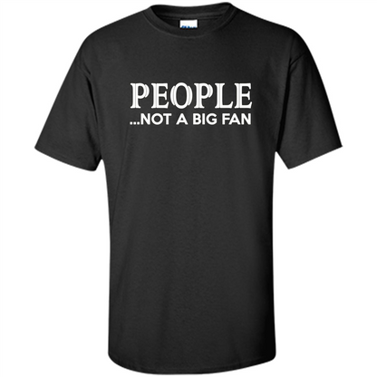 People Not a Big Fan shirt Funny Graphic T-shirt Black