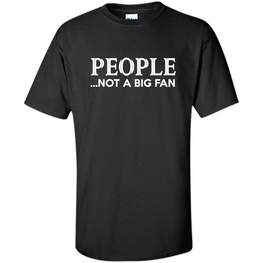 People Not a Big Fan shirt Funny Graphic T-shirt Black