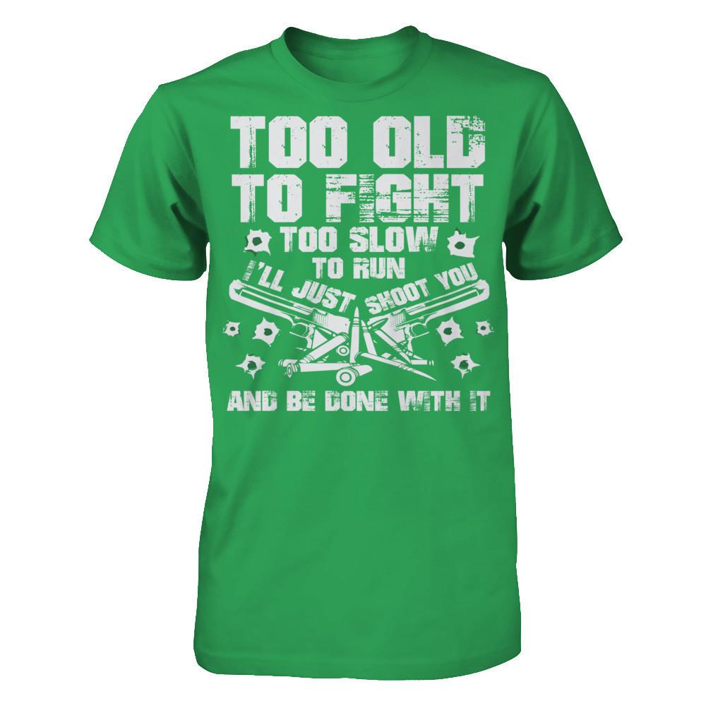 Too Old To Fight, Too Slow To Run, I'll Just Shoot You And Be Done With It Next Level - Unisex Fitted Tee Kelly Green