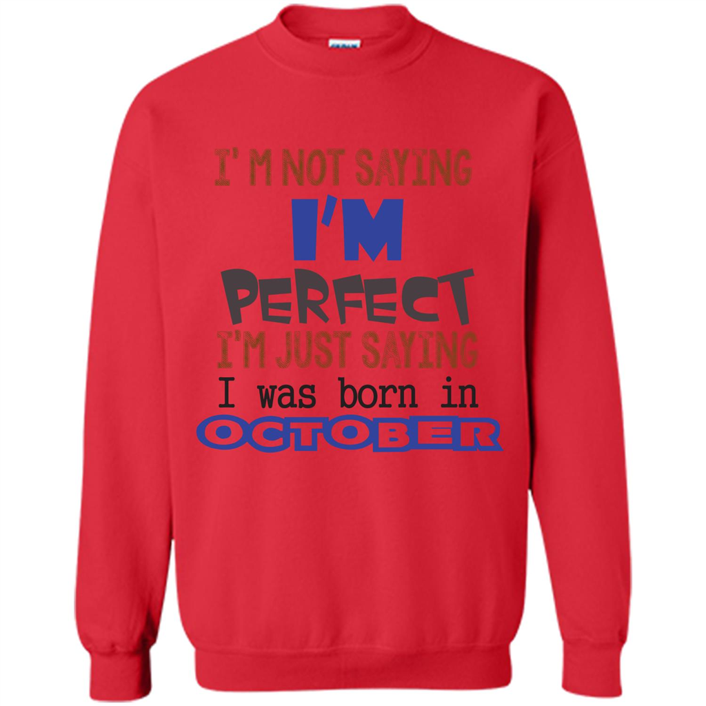 I'm Not Saying I Am Perfect I'M Just Saying I Was Born In October Red
