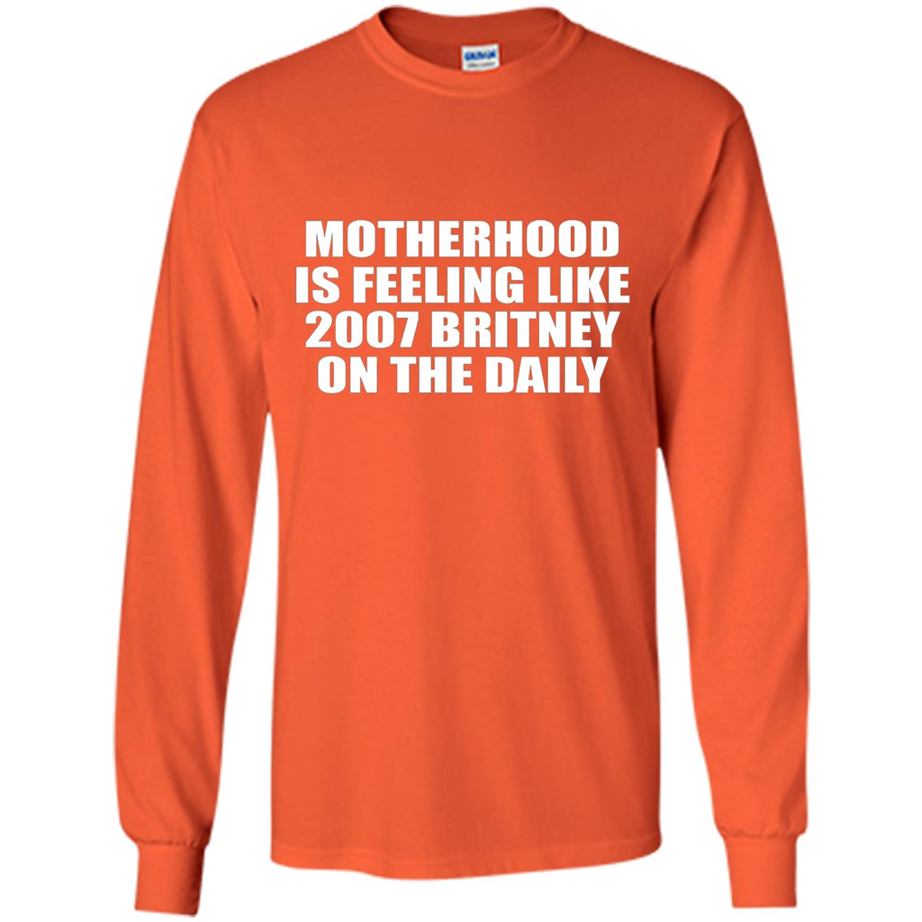 Motherhood Is Feeling Like 2007 Britney On The Daily T-shirt Orange