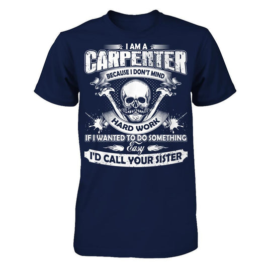 I Am A Carpenter Because I Don't Mind Hard Work If I Wanted To Do Something T-shirt Gildan - Short Sleeve Tee Navy