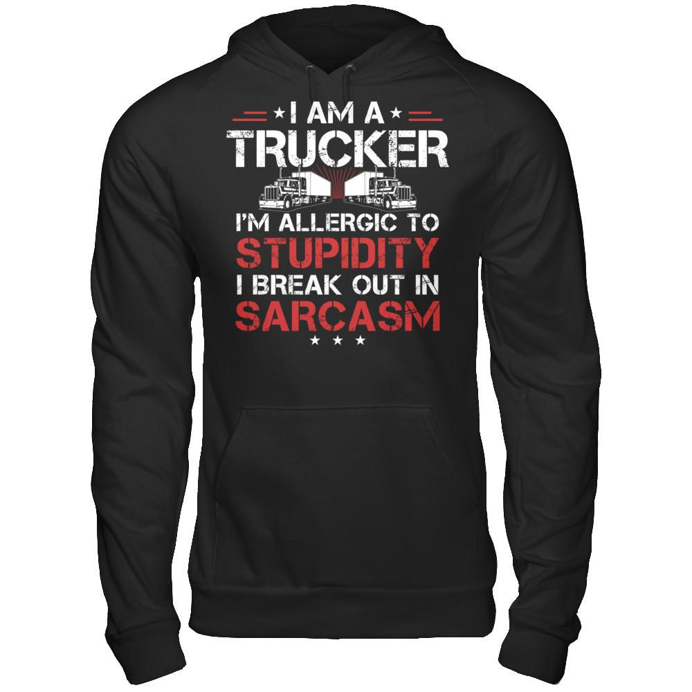 I'm A Trucker - I'm Allergic To Stupidity. I Break Out In Sarcasm T-shirt Gildan - Pullover Hoodie Black