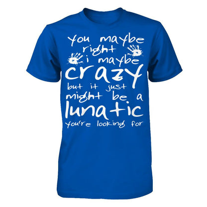You Maybe Right, I Maybe Crazy But It Just Might Be A Lunatic You're Looking For Next Level - Unisex Fitted Tee Royal