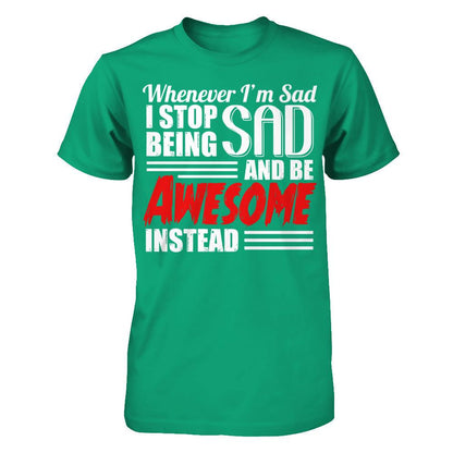 Whenever I'm Sad - I Stop Being Sad And Be Awesome Instead Gildan - Short Sleeve Tee Kelly Green