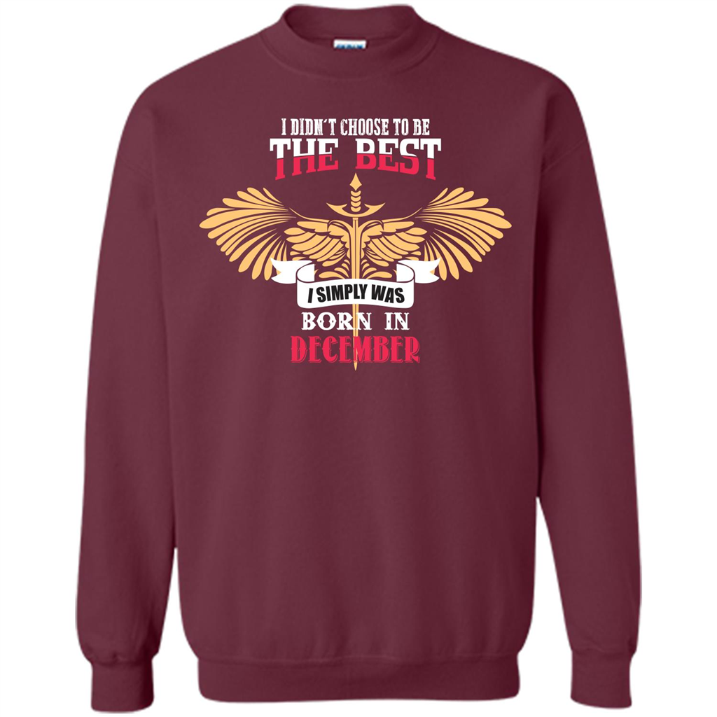 December. I Didnäó»t Choose To Be The Best I Simply Was Born In December T-shirt Maroon