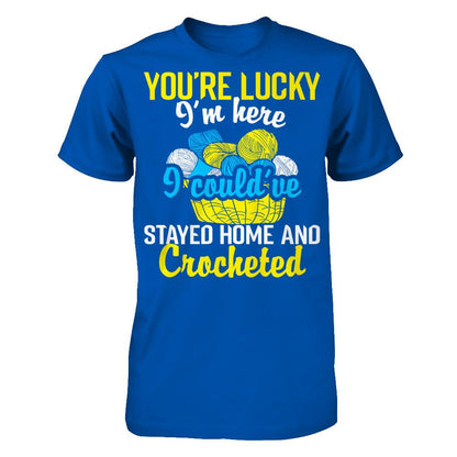 You're Lucky I'm Here I Could've Stayed Home And Crocheted Next Level - Unisex Fitted Tee Royal