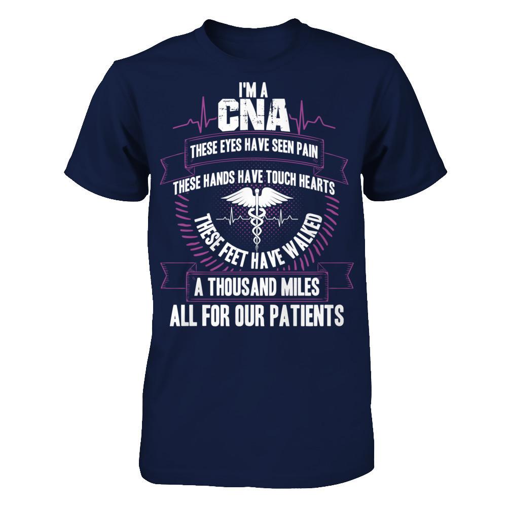 I'm A CNA, These Eyes Have Seen Pain, These Hands Have Touch Hearts. All For Our Patients T-shirt Gildan - Short Sleeve Tee Navy
