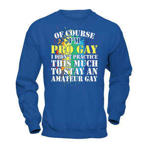 Of Course I'm Pro Gay I Did Not Practice This Much To Stay An Amateur Gay T-shirt