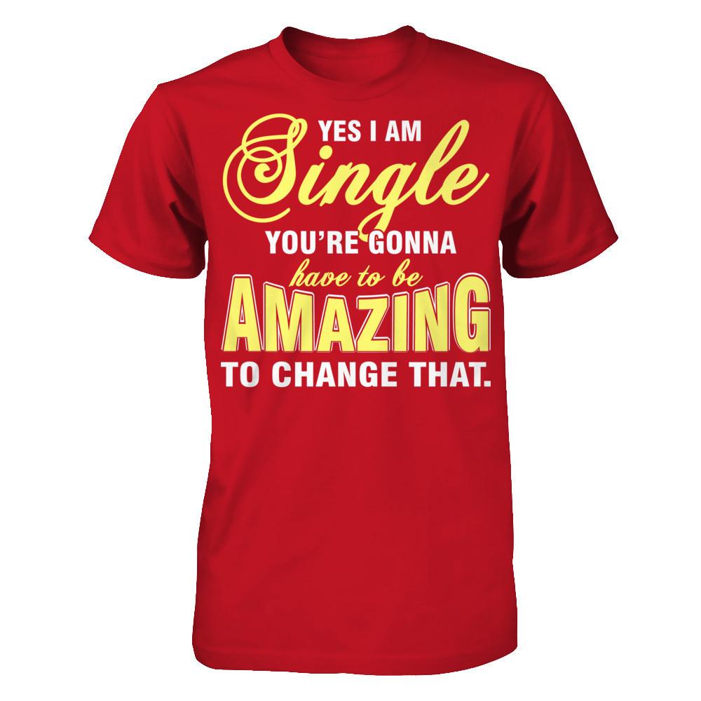 Yes I Am Single You're Gonna Have To Be Amazing To Change That Gildan - Short Sleeve Tee Red