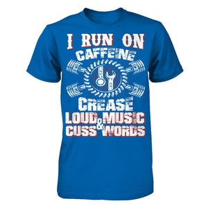 I Run On Caffeine, Crease, Loud Music And Cuss Words T-shirt