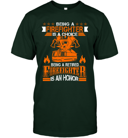 Being A Firefighter Is A Choice Being A Retired Firefighter Is An Honor Shirt T-Shirt Forest Green