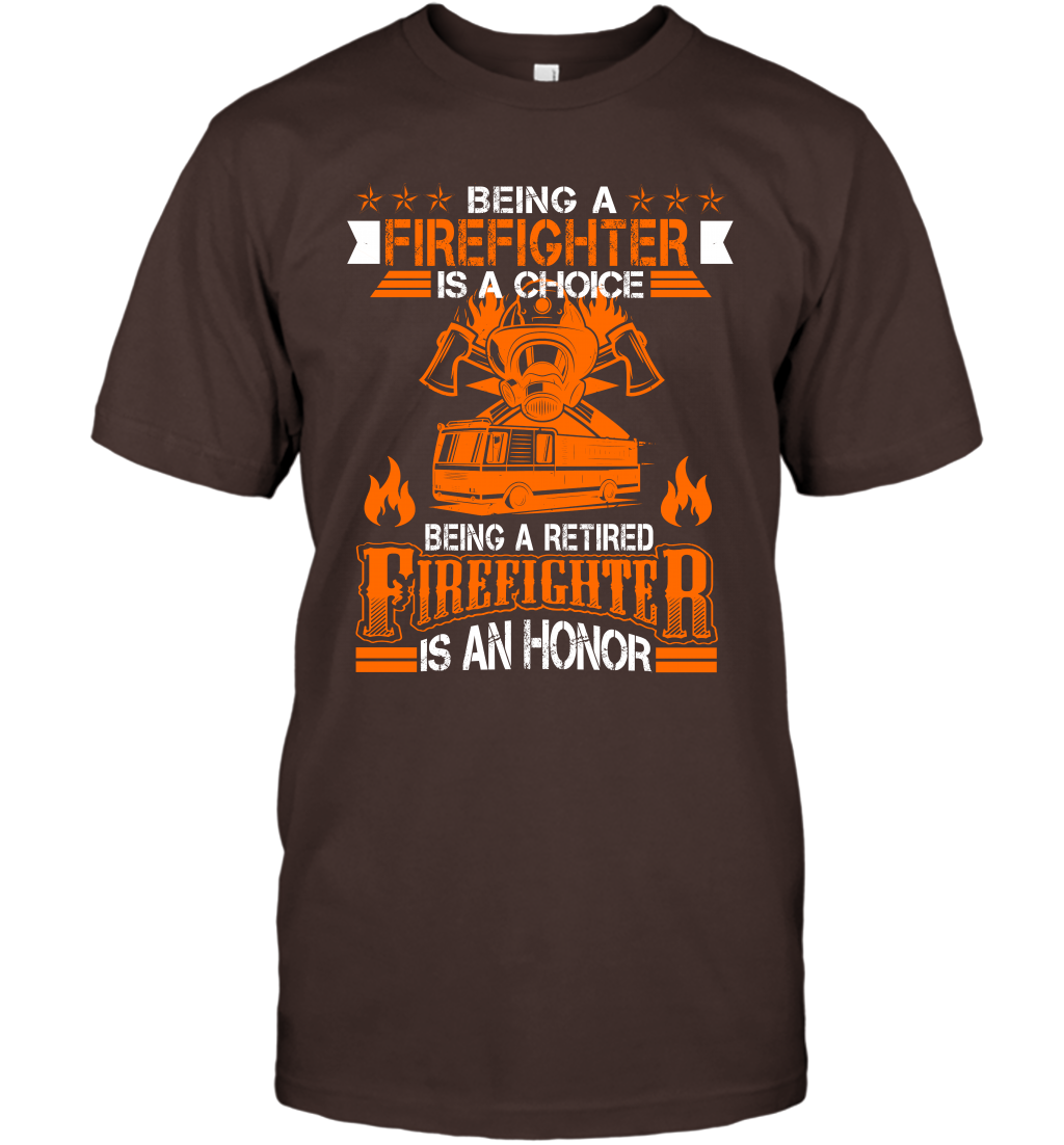 Being A Firefighter Is A Choice Being A Retired Firefighter Is An Honor Shirt T-Shirt Dark Chocolate